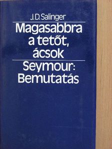 J. D. Salinger - Magasabbra a tetőt, ácsok/Seymour: Bemutatás [antikvár]