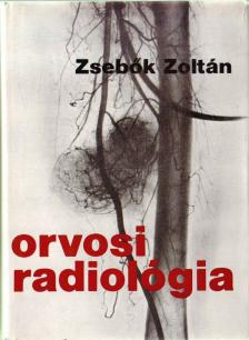 ZSEBŐK ZOLTÁN - Orvosi radiológia [antikvár]