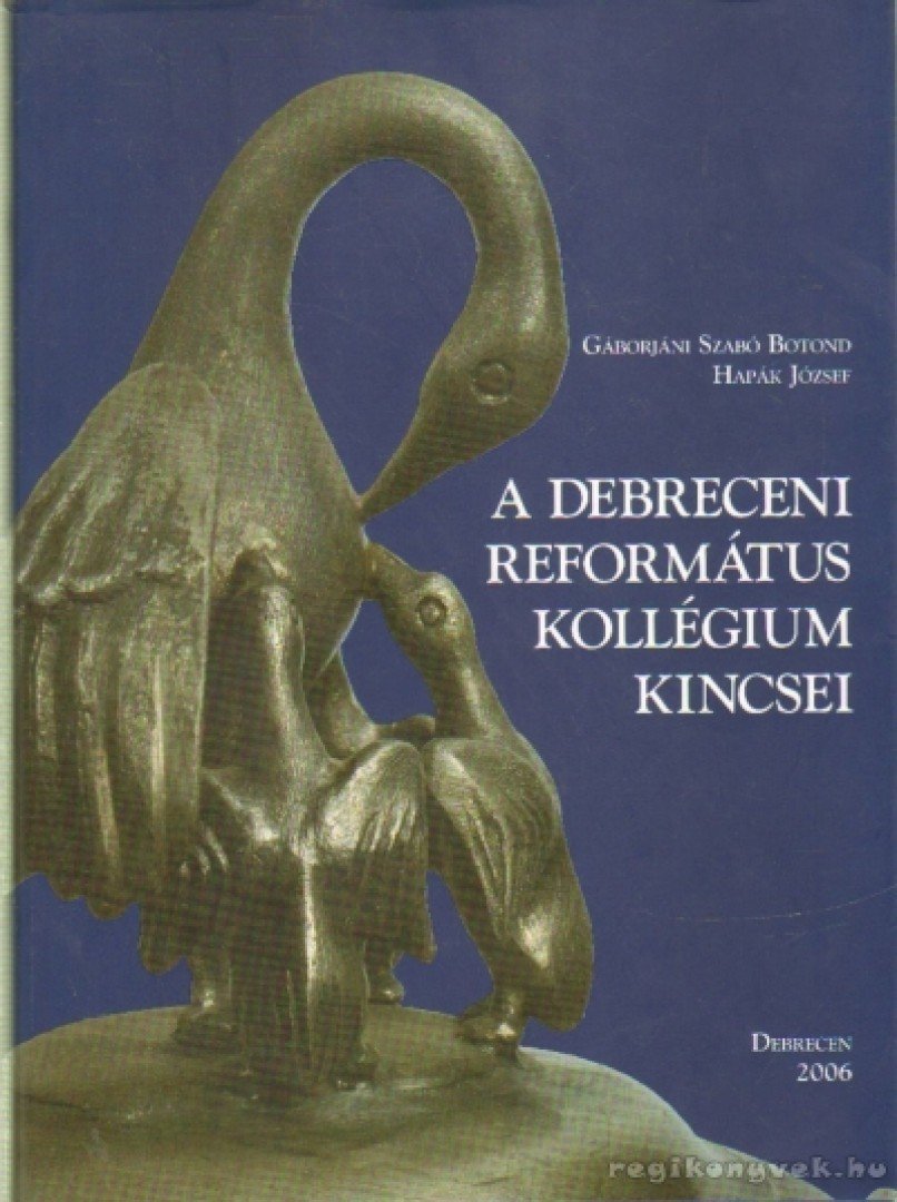 Hapák József, Gáborjáni Szabó Botond - A Debreceni Református Kollégium kincsei [antikvár]