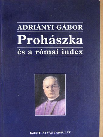 Adriányi Gábor - Prohászka, és a római index [antikvár]