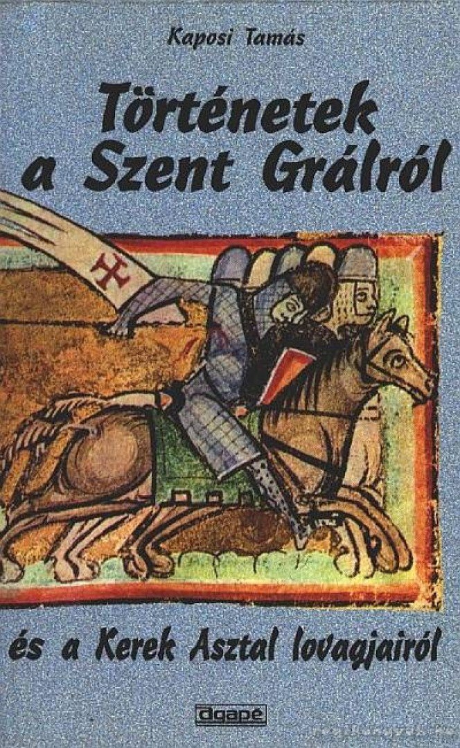 Kaposi Tamás - Történetek a Szent Grálról és a Kerek Asztal lovagjairól [antikvár]