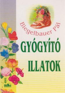 BIEGELBAUER PÁL - Gyógyító illatok [antikvár]