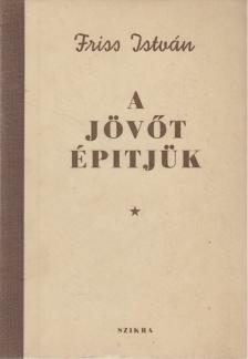 Friss István - A jövőt építjük [antikvár]