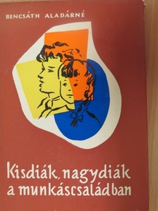 Dr. Bencsáth Aladárné - Kisdiák, nagydiák a munkáscsaládban [antikvár]