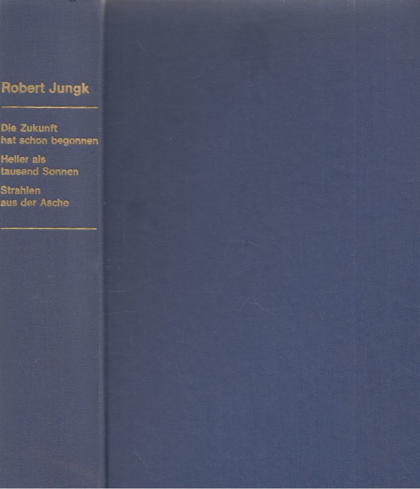 Robert Jungk - Die Zukunft hat schon begonnen/Heller als tausend Sonnen/Strahlen aus der Asche [antikvár]