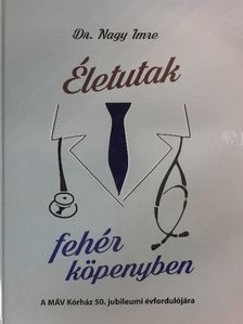 Dr. Nagy Imre - Életutak fehér köpenyben [antikvár]