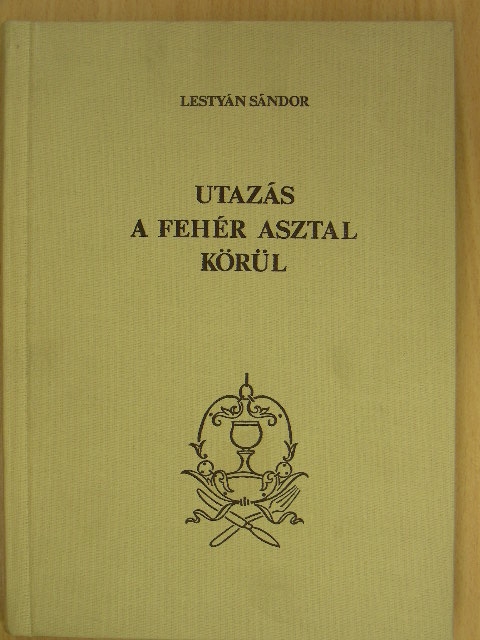 Lestyán Sándor - Utazás a fehér asztal körül [antikvár]