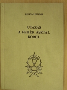 Lestyán Sándor - Utazás a fehér asztal körül [antikvár]