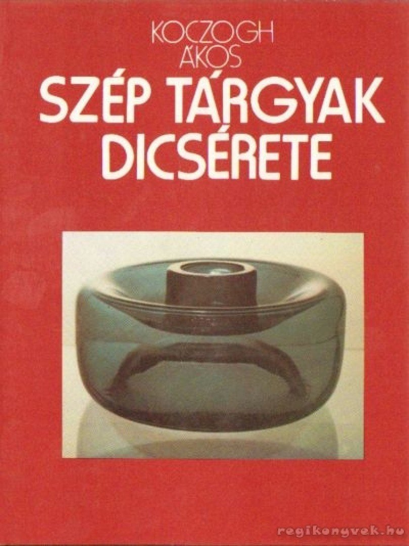 KOCZOGH ÁKOS - Szép tárgyak dicsérete [antikvár]