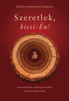 Rochlitz - Szeberényi Zsuzsanna - Szeretlek, kicsi-Én!