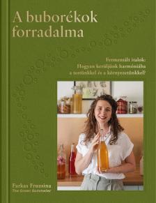 Farkas Fruzsina - A buborékok forradalma - Fermentált italok: Hogyan kerüljünk harmóniába a testünkkel és a környezetünkkel?