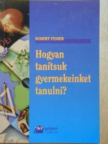 Robert Fisher - Hogyan tanítsuk gyermekeinket tanulni? [antikvár]