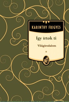 Karinthy Frigyes - Így írtok Ti - Világirodalom [eKönyv: epub, mobi]