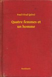 (pere) Paul Féval - Quatre femmes et un homme [eKönyv: epub, mobi]