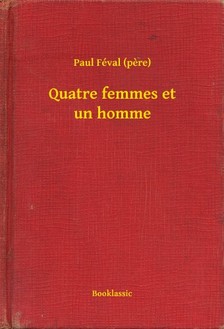 (pere) Paul Féval - Quatre femmes et un homme [eKönyv: epub, mobi]