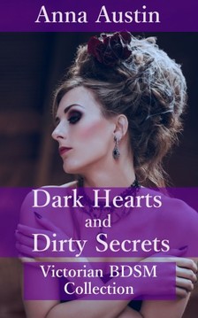 Austin Anna - Dark Hearts And Dirty Secrets - Victorian BDSM Collection [eKönyv: epub, mobi]