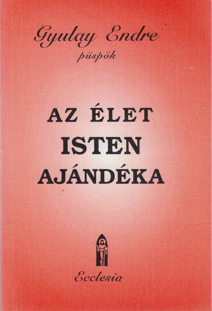 Gyulay Endre - Az élet Isten ajándéka [antikvár]