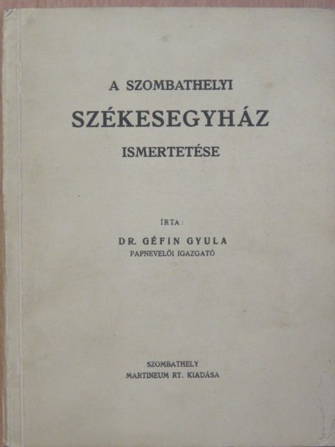 Dr. Géfin Gyula - A szombathelyi székesegyház ismertetése [antikvár]