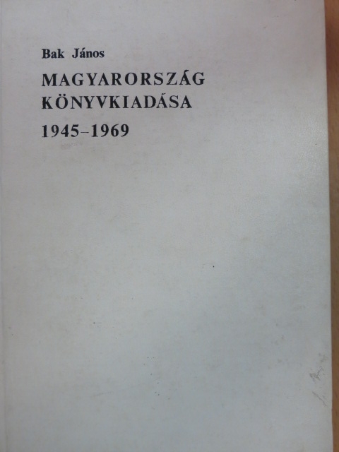 Bak János - Magyarország könyvkiadása 1945-1969 [antikvár]