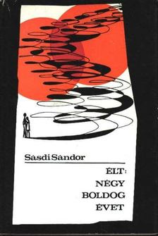 SÁSDI SÁNDOR - Élt: négy boldog évet [antikvár]