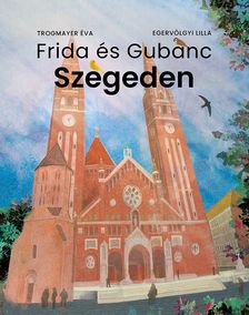 Trogmayer Éva - Frida és Gubanc Szegeden