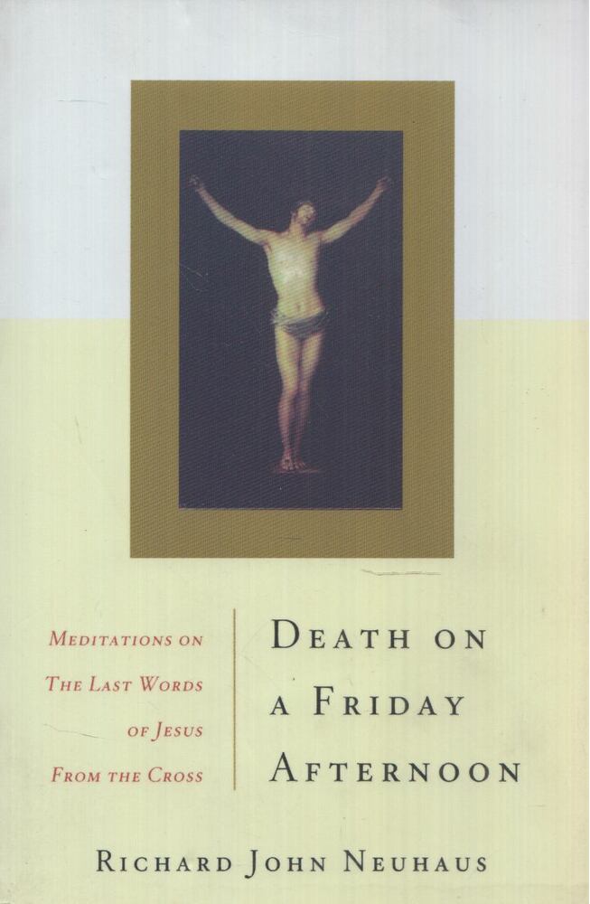 Richard John Neuhaus - Death On A Friday Afternoon: Meditations on the Last Words of Jesus from the Cross [antikvár]