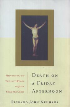 Richard John Neuhaus - Death On A Friday Afternoon: Meditations on the Last Words of Jesus from the Cross [antikvár]
