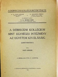 D. Dr. Nagy Sándor - A Debreceni Kollégium mint egységes intézmény az egyetem kiválásáig [antikvár]