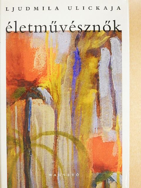 Ljudmila Ulickaja - Életművésznők [antikvár]