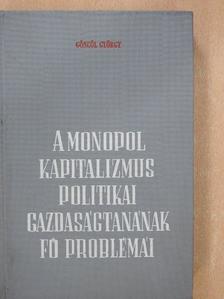 Göncöl György - A monopolkapitalizmus politikai gazdaságtanának fő problémái [antikvár]