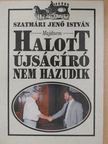 Szatmári Jenő István - Majdnem halott újságíró nem hazudik (dedikált példány) [antikvár]