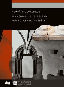 Horváth Domonkos - Pannonhalma 13. századi kerengőjének töredékei