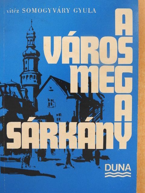 Vitéz Somogyváry Gyula - A város meg a sárkány [antikvár]