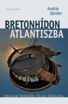 Sándor András - Bretonhídon Atlantiszba [antikvár]