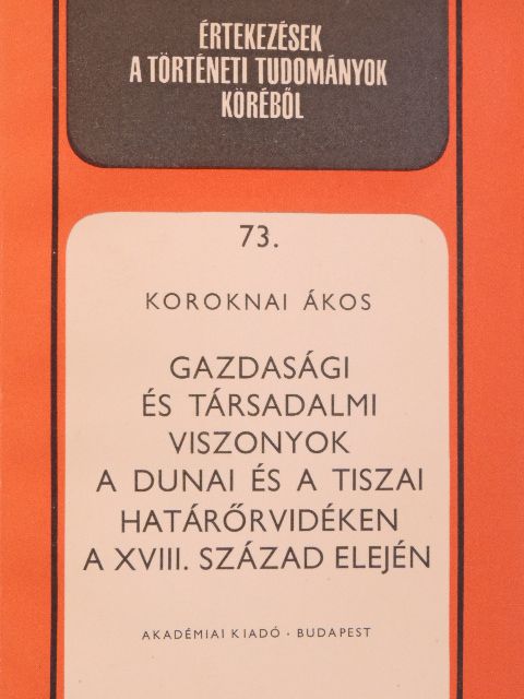 Koroknai Ákos - Gazdasági és társadalmi viszonyok a dunai és a tiszai határőrvidéken a XVIII. század elején [antikvár]