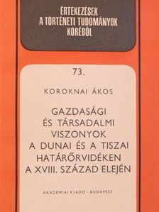 Koroknai Ákos - Gazdasági és társadalmi viszonyok a dunai és a tiszai határőrvidéken a XVIII. század elején [antikvár]
