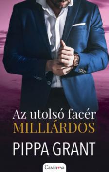 Pippa Grant - Az utolsó facér milliárdos [antikvár]