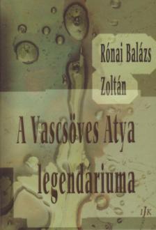 Rónai Balázs Zsoltán - A Vascsöves Atya legendáriuma [antikvár]