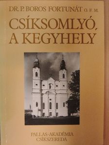 Dr. P. Boros Fortunát - Csíksomlyó, a kegyhely [antikvár]