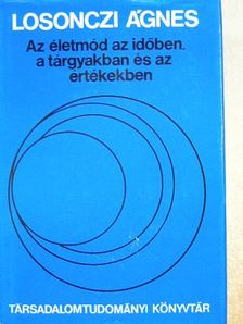 Losonczi Ágnes - Az életmód az időben, a tárgyakban és az értékekben [antikvár]