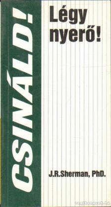 Sherman, J. R. - Csináld - Légy nyerő! [antikvár]