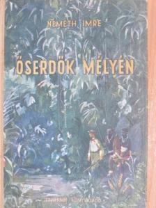 Németh Imre - Őserdők mélyén [antikvár]