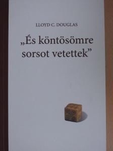 Lloyd C. Douglas - "És köntösömre sorsot vetettek" [antikvár]