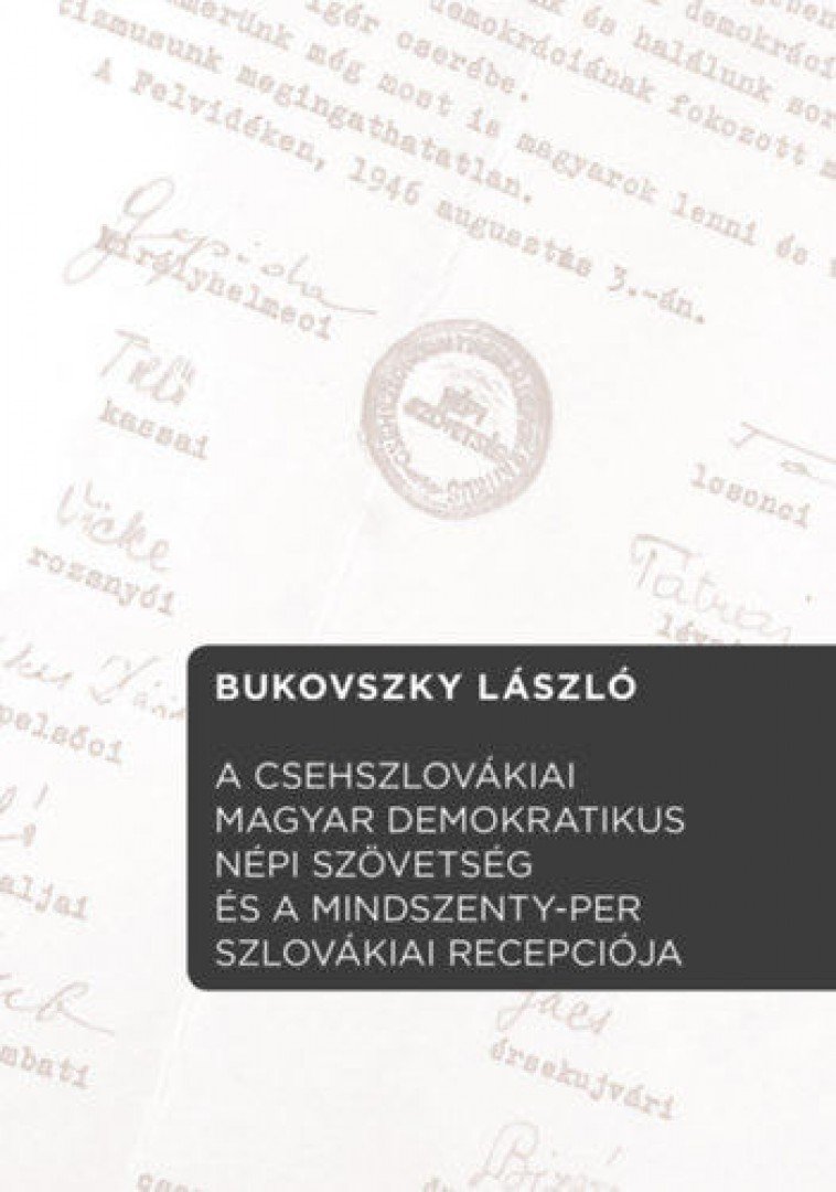 Bukovszky László - A Csehszlovákiai Magyar Demokratikus Népi Szövetség és a Mindszenty-per szlovákiai recepciója [antikvár]