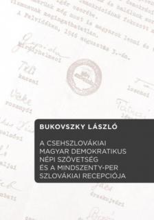 Bukovszky László - A Csehszlovákiai Magyar Demokratikus Népi Szövetség és a Mindszenty-per szlovákiai recepciója [antikvár]