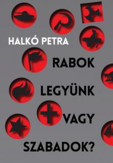 Halkó Petra - Rabok legyünk vagy szabadok? [antikvár]