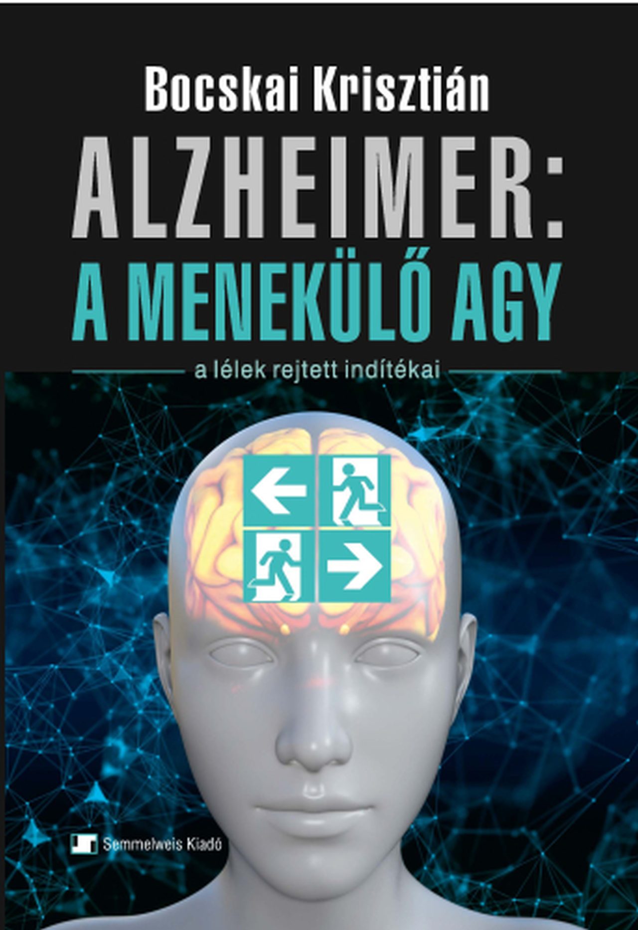 Bocskai Krisztián - Alzheimer, a menekülő agy - A lélek rejtett indítékai