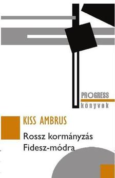 Kiss Ambrus - ROSSZ KORMÁNYZÁS FIDESZ-MÓDRA