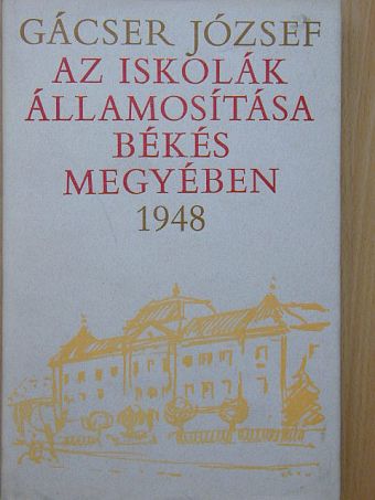 Gácser József - Az iskolák államosítása Békés megyében [antikvár]