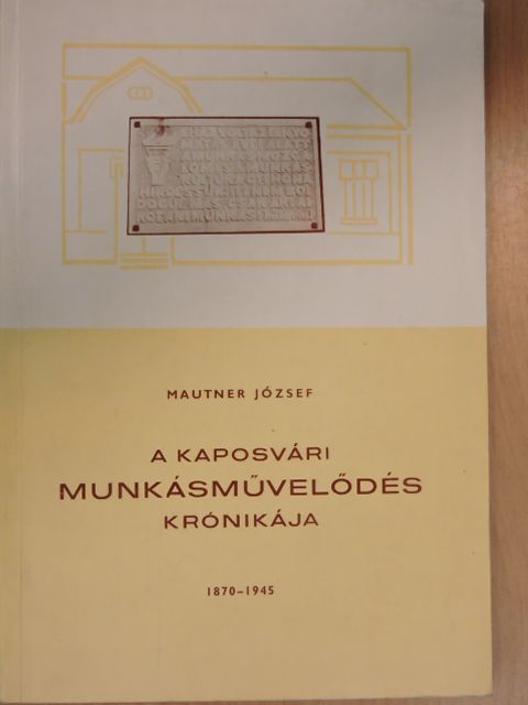 Mautner József - A kaposvári munkásművelődés krónikája 1870-1945 [antikvár]